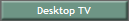 Desktop TV